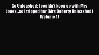 Read Go Unleashed: I couldn't keep up with Mrs Jones...so I tripped her (Mrs Doherty Unleashed)