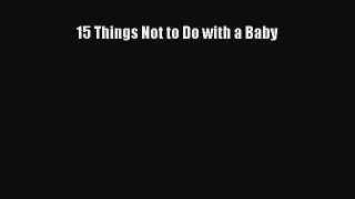 Read 15 Things Not to Do with a Baby Ebook Free