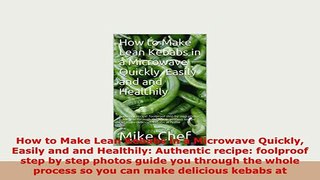 Download  How to Make Lean Kebabs in a Microwave Quickly Easily and and Healthily Authentic recipe Free Books