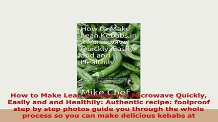 Download  How to Make Lean Kebabs in a Microwave Quickly Easily and and Healthily Authentic recipe Free Books