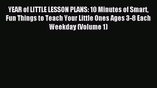 Read YEAR of LITTLE LESSON PLANS: 10 Minutes of Smart Fun Things to Teach Your Little Ones