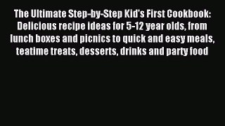 Read The Ultimate Step-by-Step Kid's First Cookbook: Delicious recipe ideas for 5-12 year olds