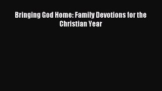 Read Bringing God Home: Family Devotions for the Christian Year Ebook Free