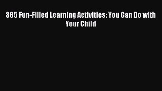 Download 365 Fun-Filled Learning Activities: You Can Do with Your Child PDF Online