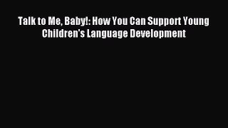 Read Talk to Me Baby!: How You Can Support Young Children's Language Development Ebook Free