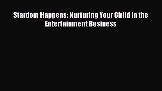 Read Stardom Happens: Nurturing Your Child in the Entertainment Business Ebook Free