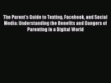 Read The Parent's Guide to Texting Facebook and Social Media: Understanding the Benefits and