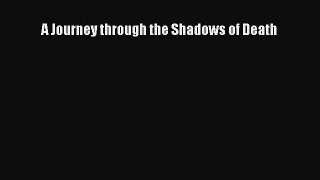 Download A Journey through the Shadows of Death PDF Online