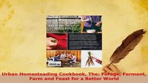 PDF  Urban Homesteading Cookbook The Forage Ferment Farm and Feast for a Better World Ebook