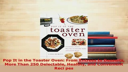 PDF  Pop It in the Toaster Oven From Entrees to Desserts More Than 250 Delectable Healthy and Read Online