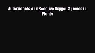 Read Antioxidants and Reactive Oxygen Species in Plants PDF Free