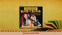 PDF  Kill It  Grill It A Guide to Preparing and Cooking Wild Game and Fish Free Books