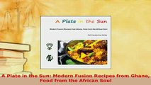 PDF  A Plate in the Sun Modern Fusion Recipes from Ghana Food from the African Soul PDF Book Free