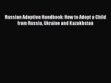 Read Russian Adoption Handbook: How to Adopt a Child from Russia Ukraine and Kazakhstan Ebook