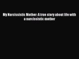 Read My Narcissistic Mother: A true story about life with a narcissistic mother Ebook Free