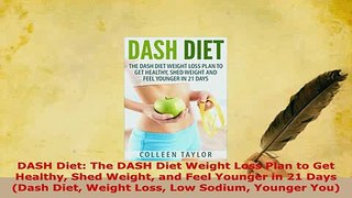 Download  DASH Diet The DASH Diet Weight Loss Plan to Get Healthy Shed Weight and Feel Younger in Free Books