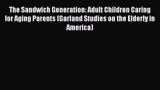 Read The Sandwich Generation: Adult Children Caring for Aging Parents (Garland Studies on the