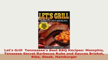 Download  Lets Grill  Tennessees Best BBQ Recipes Memphis Tenessee Secret Barbecue Rubs and Free Books