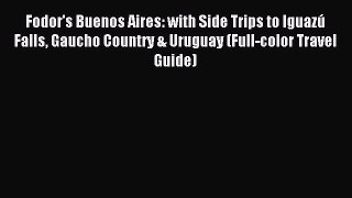 Read Fodor's Buenos Aires: with Side Trips to Iguazú Falls Gaucho Country & Uruguay (Full-color