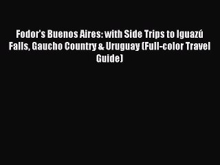 Read Fodor's Buenos Aires: with Side Trips to Iguazú Falls Gaucho Country & Uruguay (Full-color