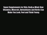 Read Super Supplements for Skin Body & Mind: How Vitamins Minerals Antioxidants and Herbs Can