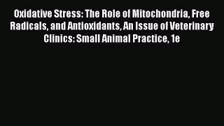 Download Oxidative Stress: The Role of Mitochondria Free Radicals and Antioxidants An Issue