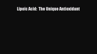 Read Lipoic Acid:  The Unique Antioxidant Ebook Free