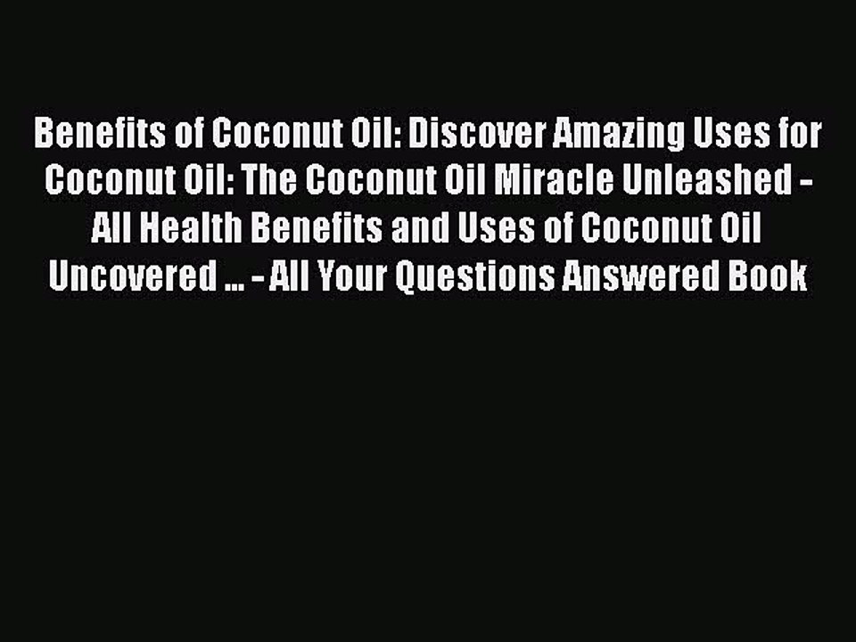 Read Benefits of Coconut Oil: Discover Amazing Uses for Coconut Oil: The Coconut Oil Miracle