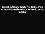 Read Natural Remedies for Anxiety: Take Control of Your Anxiety 10 Natural Remedies to Help