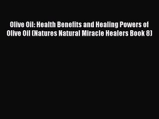 下载视频: Read Olive Oil: Health Benefits and Healing Powers of Olive Oil (Natures Natural Miracle Healers