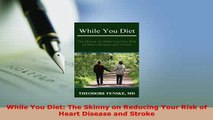 Download  While You Diet The Skinny on Reducing Your Risk of Heart Disease and Stroke  EBook