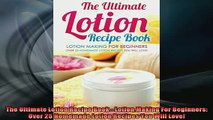 READ FREE FULL EBOOK DOWNLOAD  The Ultimate Lotion Recipe Book  Lotion Making For Beginners Over 25 Homemade Lotion Full Free