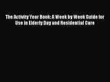 Read The Activity Year Book: A Week by Week Guide for Use in Elderly Day and Residential Care