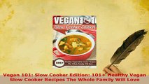 Download  Vegan 101 Slow Cooker Edition 101 Healthy Vegan Slow Cooker Recipes The Whole Family PDF Book Free