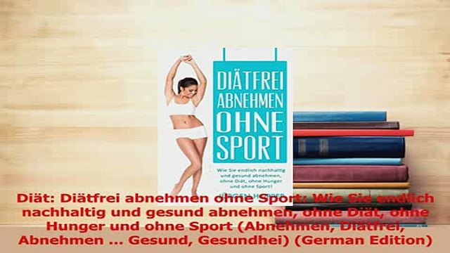 Download Diät Diätfrei abnehmen ohne Sport Wie Sie endlich nachhaltig und gesund abnehmen ohne Free Books