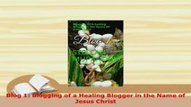 PDF  Blog 1 Blogging of a Healing Blogger in the Name of Jesus Christ Free Books