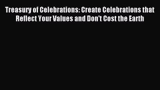 Read Treasury of Celebrations: Create Celebrations that Reflect Your Values and Don't Cost