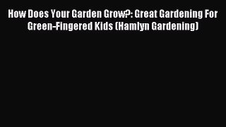 Read How Does Your Garden Grow?: Great Gardening For Green-Fingered Kids (Hamlyn Gardening)