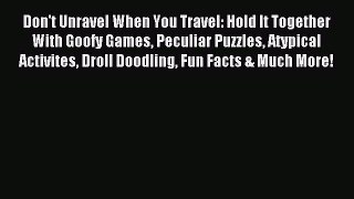 Read Don't Unravel When You Travel: Hold It Together With Goofy Games Peculiar Puzzles Atypical