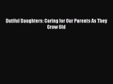 Read Dutiful Daughters: Caring for Our Parents As They Grow Old PDF Online