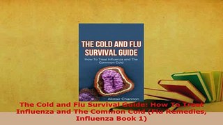Download  The Cold and Flu Survival Guide How To Treat Influenza and The Common Cold Flu Remedies  Read Online