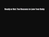 Download Ready or Not: Ten Reasons to Love Your Baby PDF Online