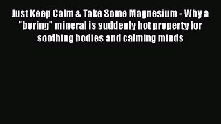 Read Just Keep Calm & Take Some Magnesium - Why a boring mineral is suddenly hot property for