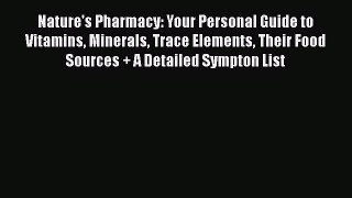 Download Nature's Pharmacy: Your Personal Guide to Vitamins Minerals Trace Elements Their Food