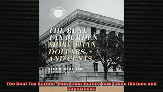 READ book  The Real Tax Burden More than Dollars and Cents Values and Capitalism  FREE BOOOK ONLINE