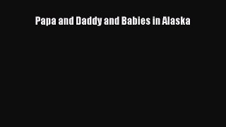 Read Papa and Daddy and Babies in Alaska Ebook Free