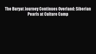 Read The Buryat Journey Continues Overland: Siberian Pearls at Culture Camp Ebook Free