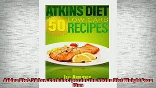 READ book  Atkins Diet 50 Low Carb Recipes for the Atkins Diet Weight Loss Plan Full EBook