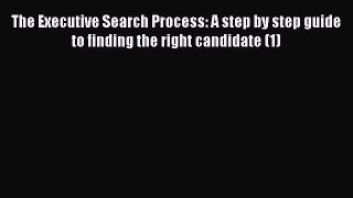 [PDF] The Executive Search Process: A step by step guide to finding the right candidate (1)