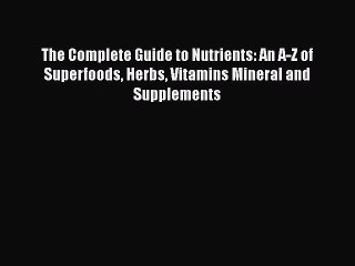 Télécharger la video: Read The Complete Guide to Nutrients: An A-Z of Superfoods Herbs Vitamins Mineral and Supplements